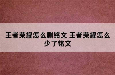 王者荣耀怎么删铭文 王者荣耀怎么少了铭文